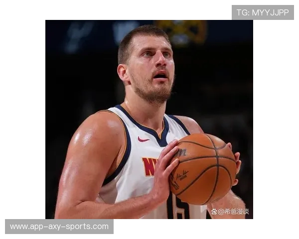 尼古拉·约基奇：从默默无闻到NBA历史最佳中锋的传奇之路